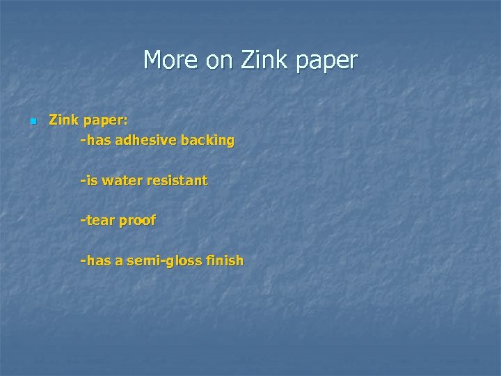 More on Zink paper: -has adhesive backing -is water resistant -tear proof -has a