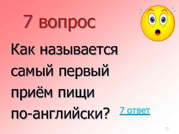 7 вопрос Как называется самый первый приём пищи 7 ответ по-английски? 15 