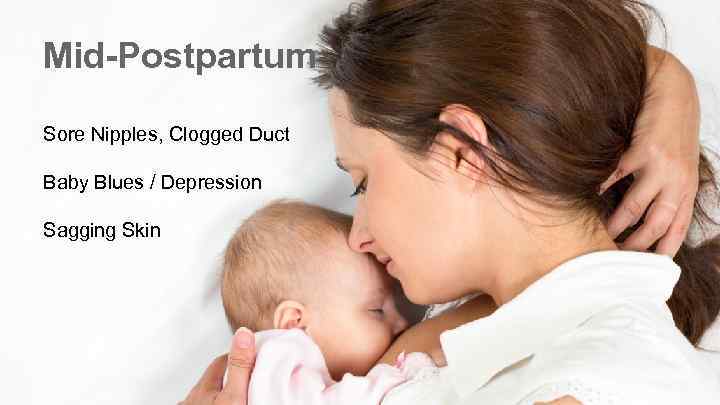 Mid-Postpartum Sore Nipples, Clogged Duct Baby Blues / Depression Sagging Skin 