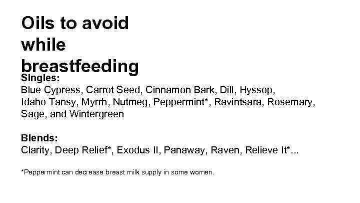 Oils to avoid while breastfeeding Singles: Blue Cypress, Carrot Seed, Cinnamon Bark, Dill, Hyssop,