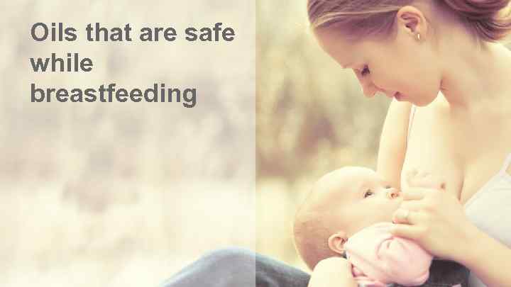 Oils that are safe while breastfeeding 