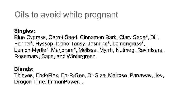 Oils to avoid while pregnant Singles: Blue Cypress, Carrot Seed, Cinnamon Bark, Clary Sage*,