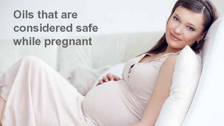 Oils that are considered safe while pregnant 