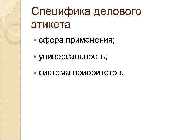 Специфика делового этикета сфера применения; универсальность; система приоритетов. 