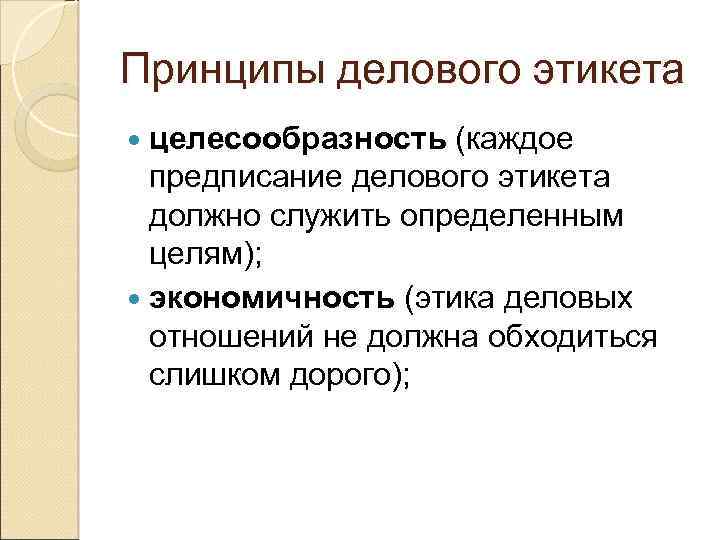 Принципы делового этикета целесообразность (каждое предписание делового этикета должно служить определенным целям); экономичность (этика