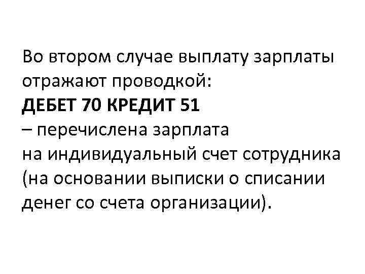 Во втором случае выплату зарплаты отражают проводкой: ДЕБЕТ 70 КРЕДИТ 51 – перечислена зарплата