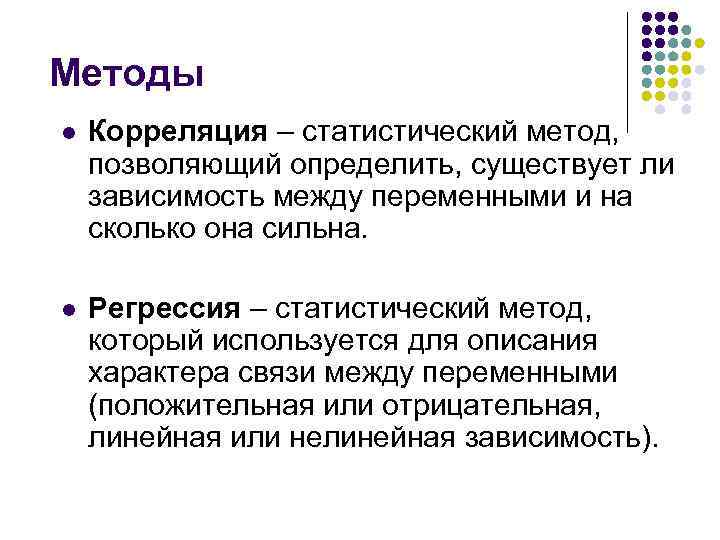 Методы l Корреляция – статистический метод, позволяющий определить, существует ли зависимость между переменными и