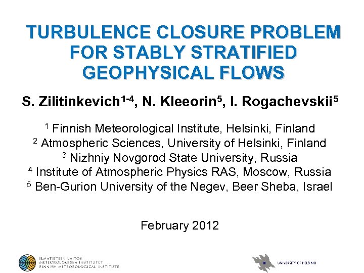 TURBULENCE CLOSURE PROBLEM FOR STABLY STRATIFIED GEOPHYSICAL FLOWS S. Zilitinkevich 1 -4, N. Kleeorin