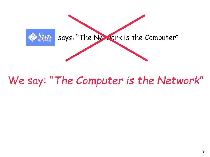 says: “The Network is the Computer” We say: “The Computer is the Network” 7