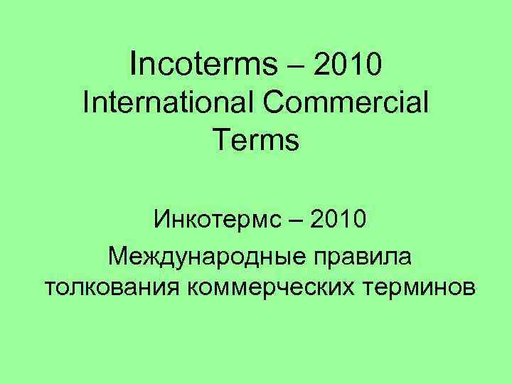 Incoterms – 2010 International Commercial Terms Инкотермс – 2010 Международные правила толкования коммерческих терминов