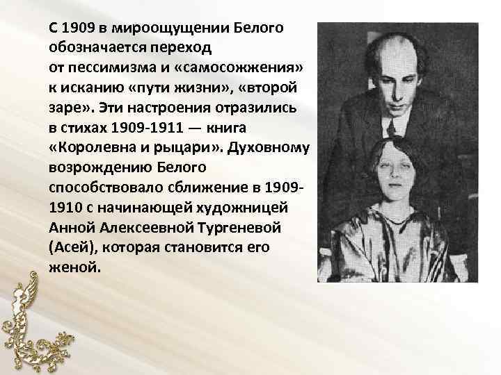  С 1909 в мироощущении Белого обозначается переход от пессимизма и «самосожжения» к исканию
