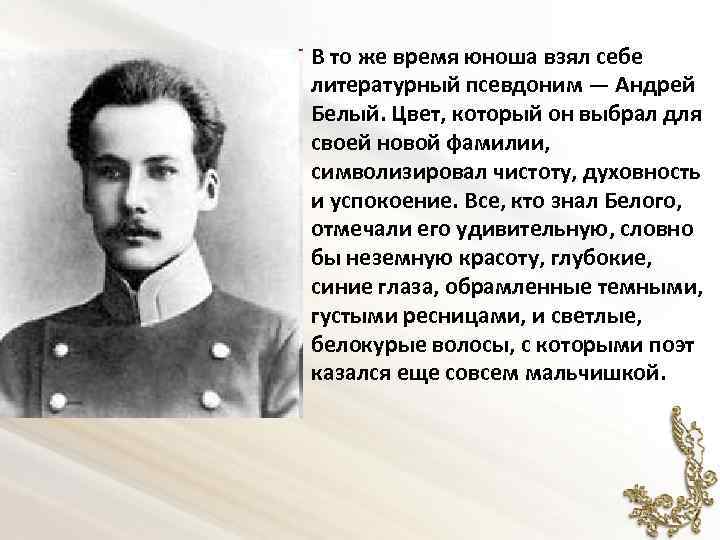  В то же время юноша взял себе литературный псевдоним — Андрей Белый. Цвет,