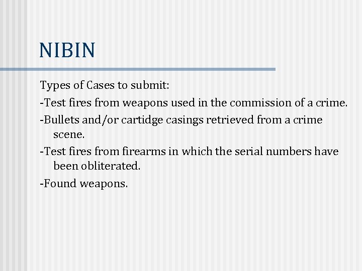 NIBIN Types of Cases to submit: -Test fires from weapons used in the commission