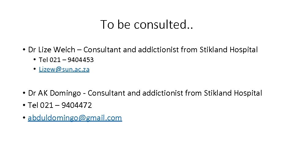 To be consulted. . • Dr Lize Weich – Consultant and addictionist from Stikland