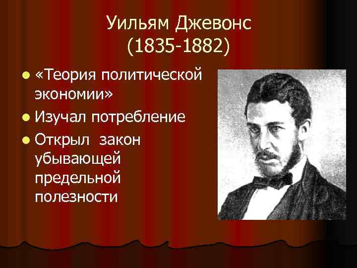 Уильям Джевонс (1835 -1882) l «Теория политической экономии» l Изучал потребление l Открыл закон