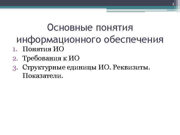 1 Основные понятия информационного обеспечения 1. Понятия ИО 2. Требования к ИО 3. Структурные