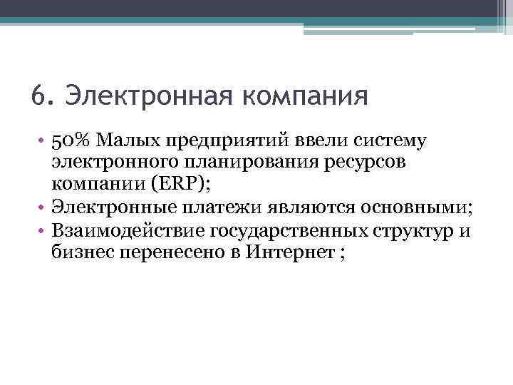 6. Электронная компания • 50% Малых предприятий ввели систему электронного планирования ресурсов компании (ERP);