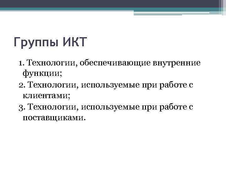 Группы ИКТ 1. Технологии, обеспечивающие внутренние функции; 2. Технологии, используемые при работе с клиентами;