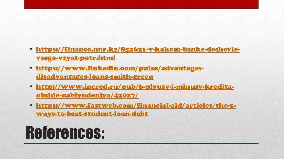  • https: //finance. nur. kz/852621 -v-kakom-banke-deshevlevsego-vzyat-potr. html • https: //www. linkedin. com/pulse/advantagesdisadvantages-loans-smith-green •