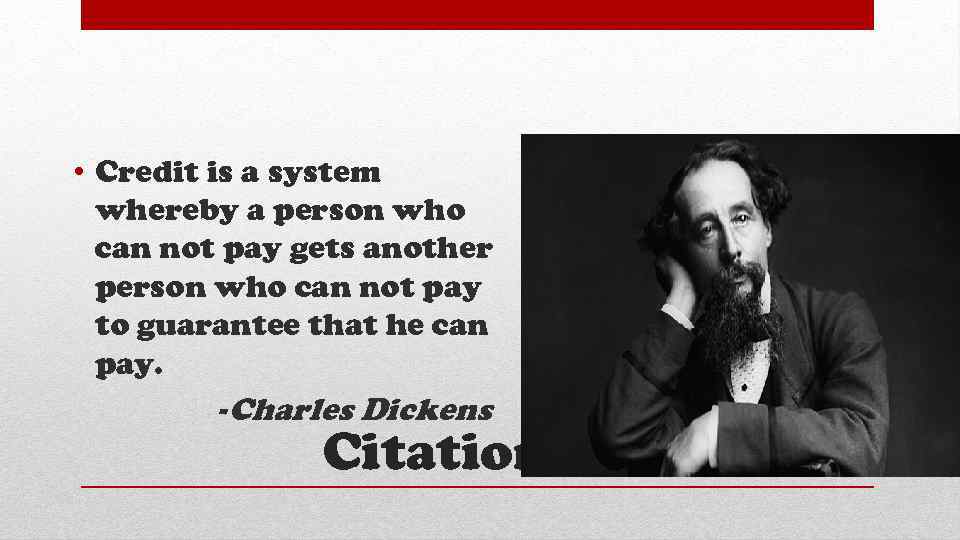  • Credit is a system whereby a person who can not pay gets