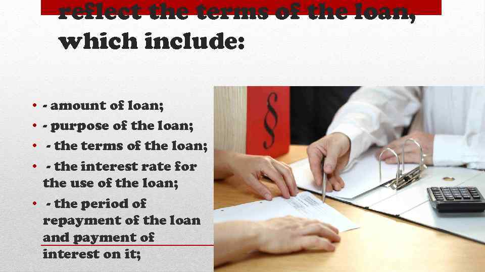 reflect the terms of the loan, which include: • • - amount of loan;