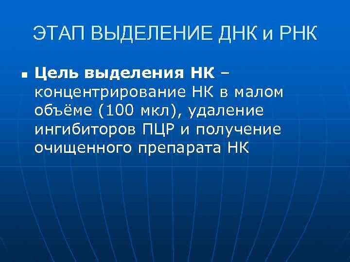 ЭТАП ВЫДЕЛЕНИЕ ДНК и РНК n Цель выделения НК – концентрирование НК в малом