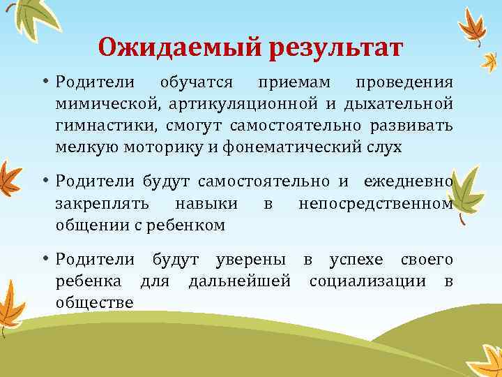 Ожидаемый результат • Родители обучатся приемам проведения мимической, артикуляционной и дыхательной гимнастики, смогут самостоятельно