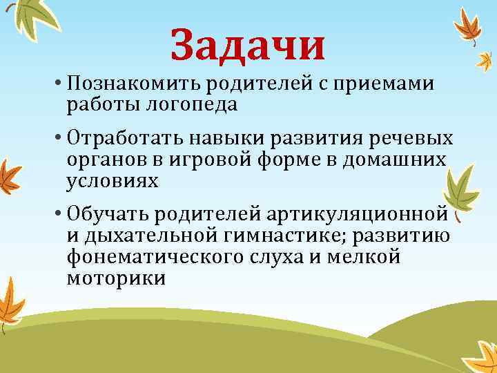 Задачи • Познакомить родителей с приемами работы логопеда • Отработать навыки развития речевых органов