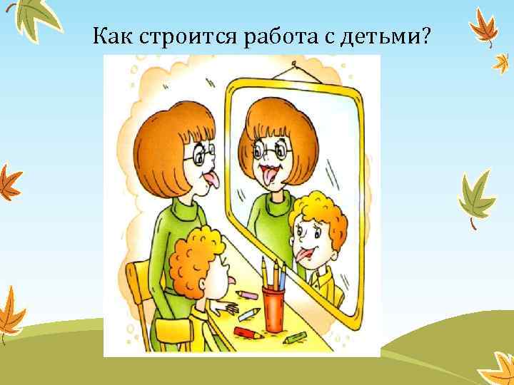 Как строится работа с детьми? 