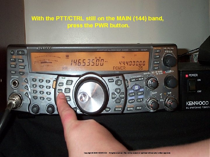 With the PTT/CTRL still on the MAIN (144) band, press the PWR button. Copyright