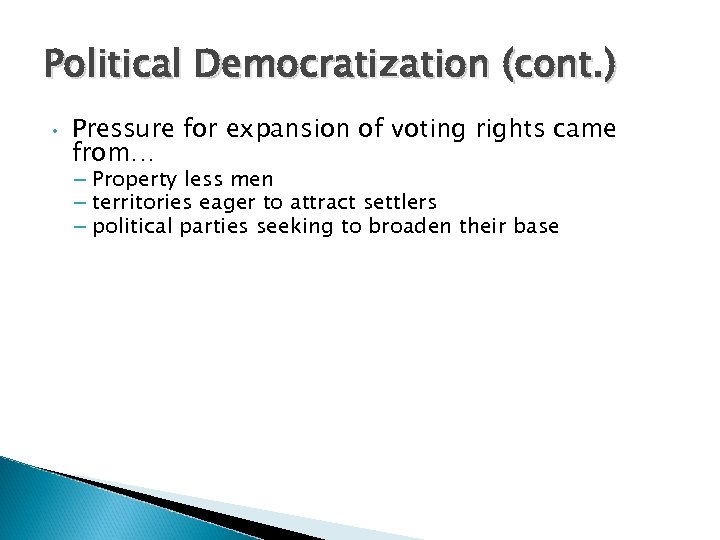 Political Democratization (cont. ) • Pressure for expansion of voting rights came from… –