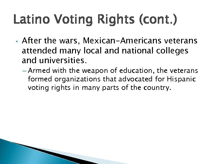 Latino Voting Rights (cont. ) • After the wars, Mexican-Americans veterans attended many local