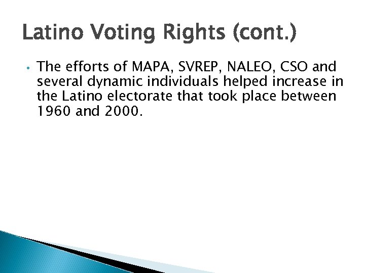 Latino Voting Rights (cont. ) • The efforts of MAPA, SVREP, NALEO, CSO and