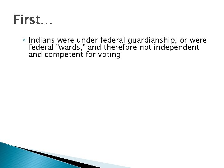 First… ◦ Indians were under federal guardianship, or were federal 