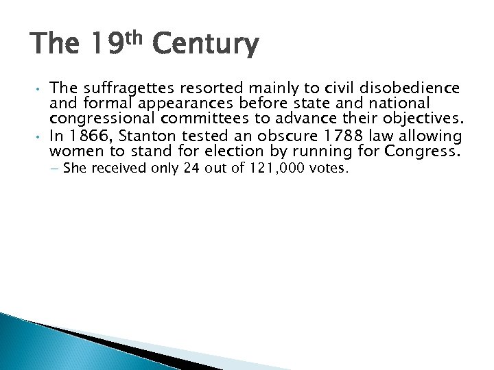 The 19 th Century • • The suffragettes resorted mainly to civil disobedience and