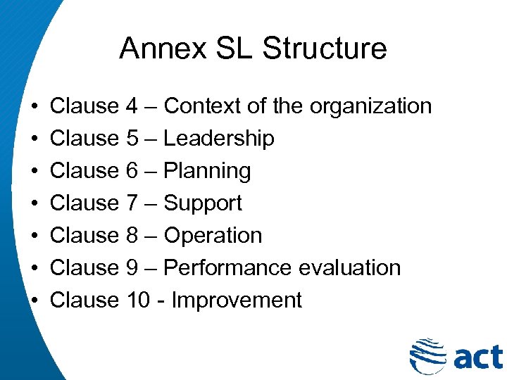 Annex SL Structure • • Clause 4 – Context of the organization Clause 5