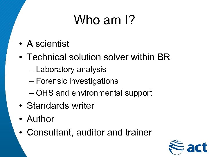 Who am I? • A scientist • Technical solution solver within BR – Laboratory