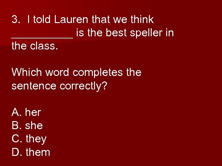 3. I told Lauren that we think _____ is the best speller in the
