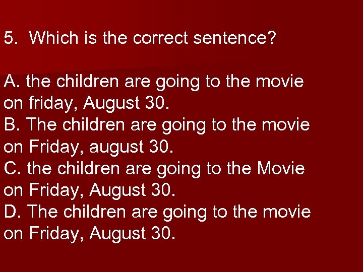 5. Which is the correct sentence? A. the children are going to the movie