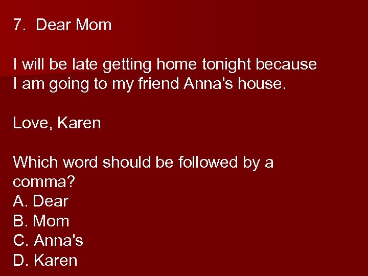 7. Dear Mom I will be late getting home tonight because I am going