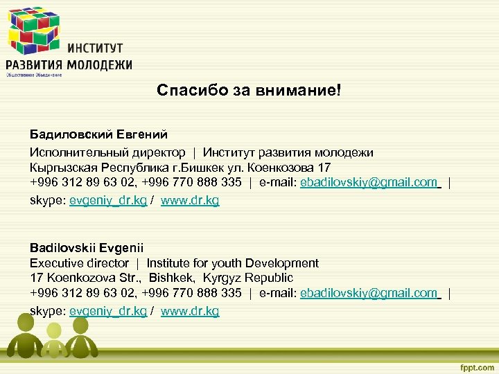 Спасибо за внимание! Бадиловский Евгений Исполнительный директор | Институт развития молодежи Кыргызская Республика г.