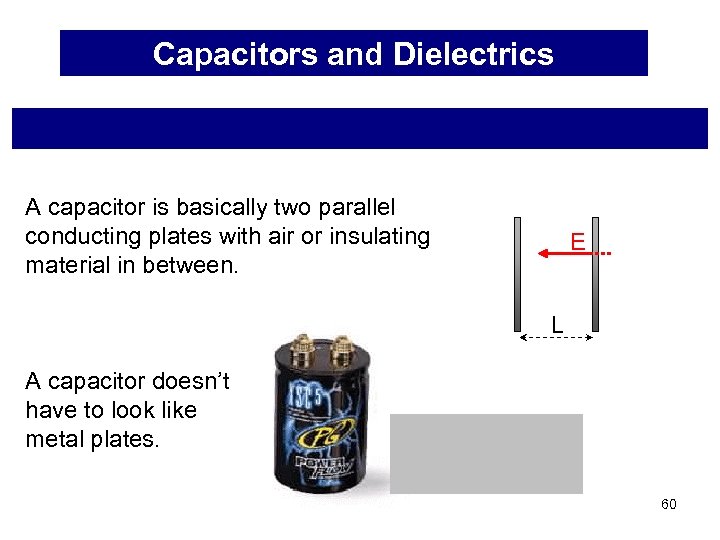 Capacitors and Dielectrics A capacitor is basically two parallel conducting plates with air or