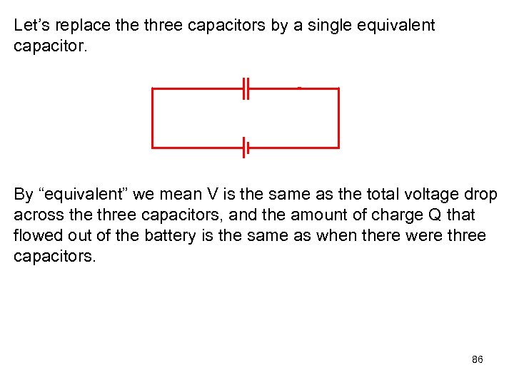 Let’s replace three capacitors by a single equivalent capacitor. By “equivalent” we mean V