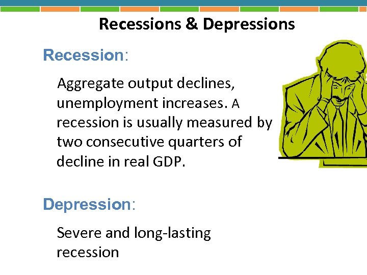 Recessions & Depressions Recession: Aggregate output declines, unemployment increases. A recession is usually measured