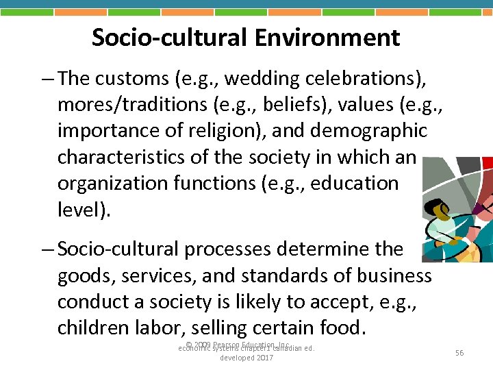 Socio-cultural Environment – The customs (e. g. , wedding celebrations), mores/traditions (e. g. ,