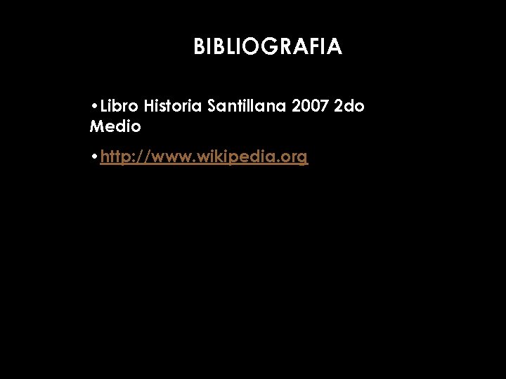 BIBLIOGRAFIA • Libro Historia Santillana 2007 2 do Medio • http: //www. wikipedia. org