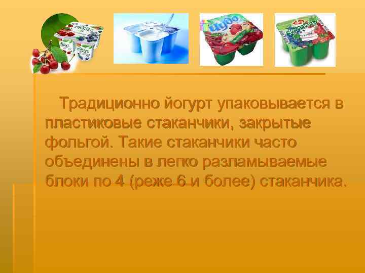  Традиционно йогурт упаковывается в пластиковые стаканчики, закрытые фольгой. Такие стаканчики часто объединены в