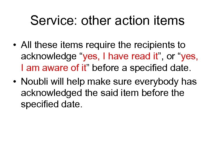 Service: other action items • All these items require the recipients to acknowledge “yes,