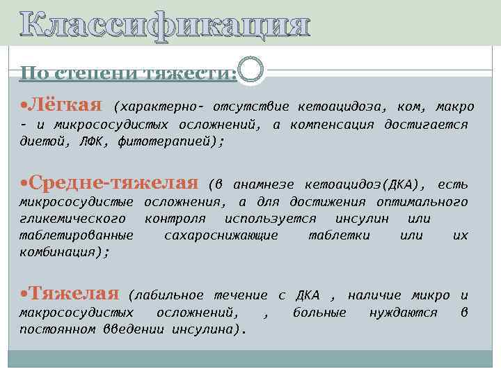 Классификация По степени тяжести: Лёгкая (характерно- отсутствие кетоацидоза, ком, макро - и микрососудистых осложнений,