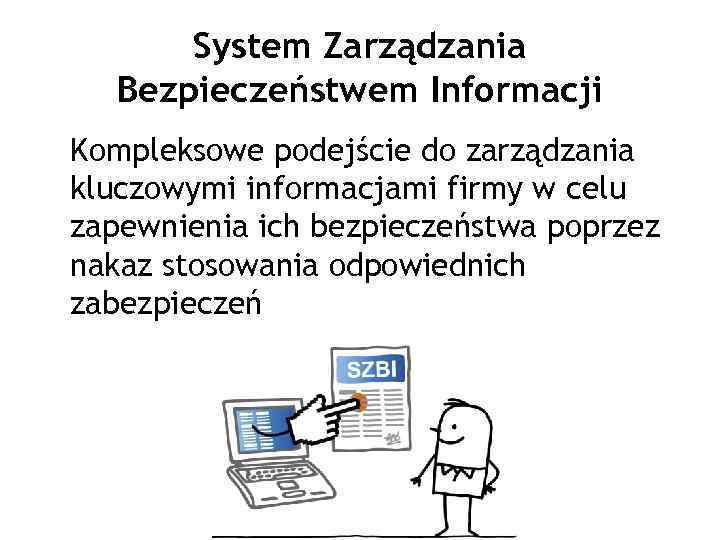 System Zarządzania Bezpieczeństwem Informacji Kompleksowe podejście do zarządzania kluczowymi informacjami firmy w celu zapewnienia